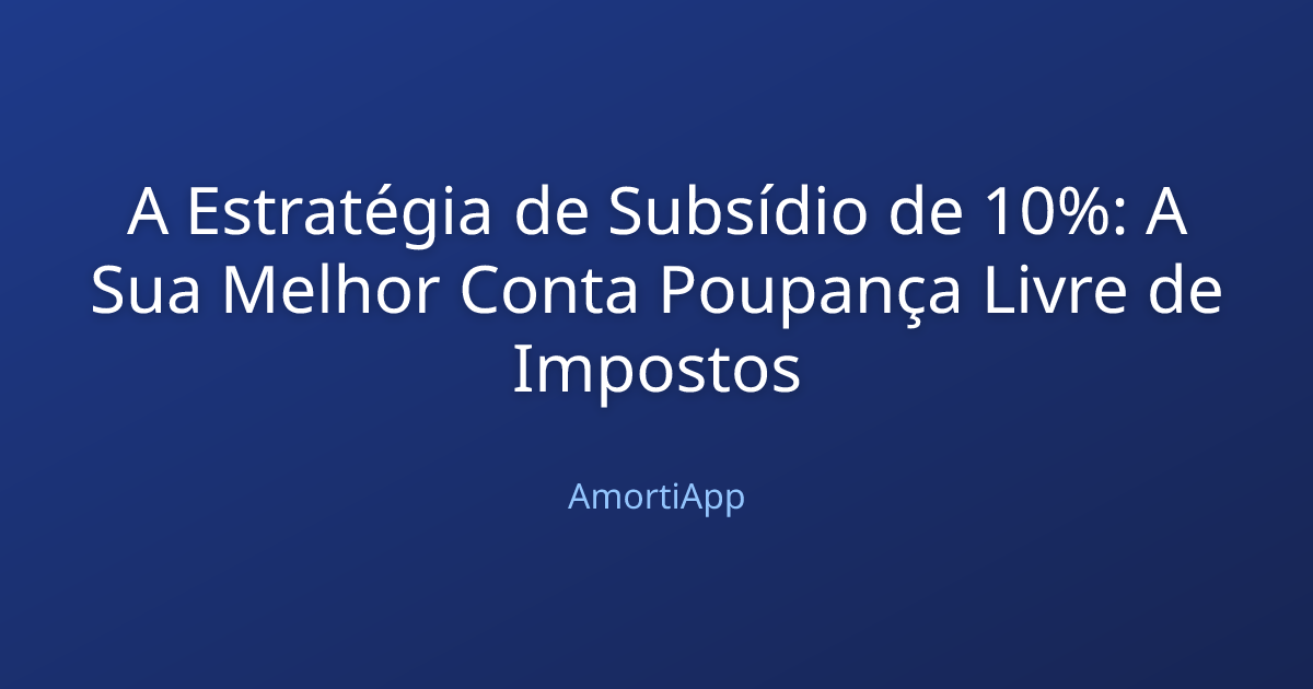 A Estratégia de Subsídio de 10%: A Sua Melhor Conta Poupança Livre de Impostos