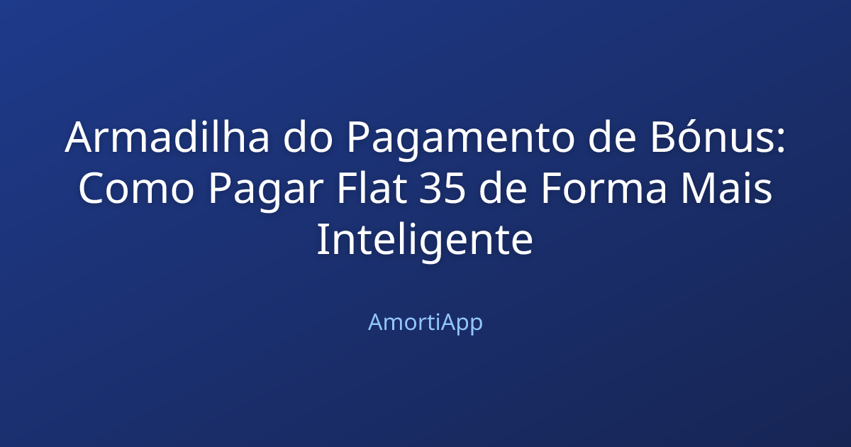 Armadilha do Pagamento de Bónus: Como Pagar Flat 35 de Forma Mais Inteligente