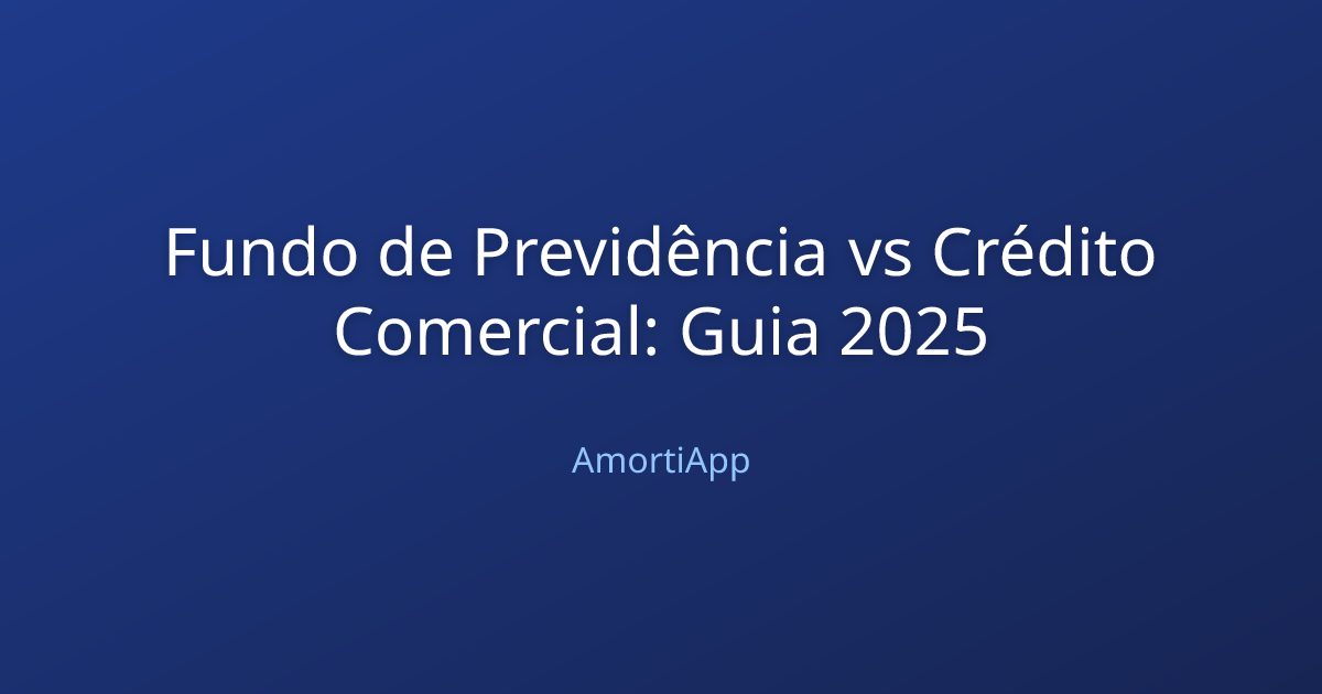 Fundo de Previdência vs Crédito Comercial: Guia 2025