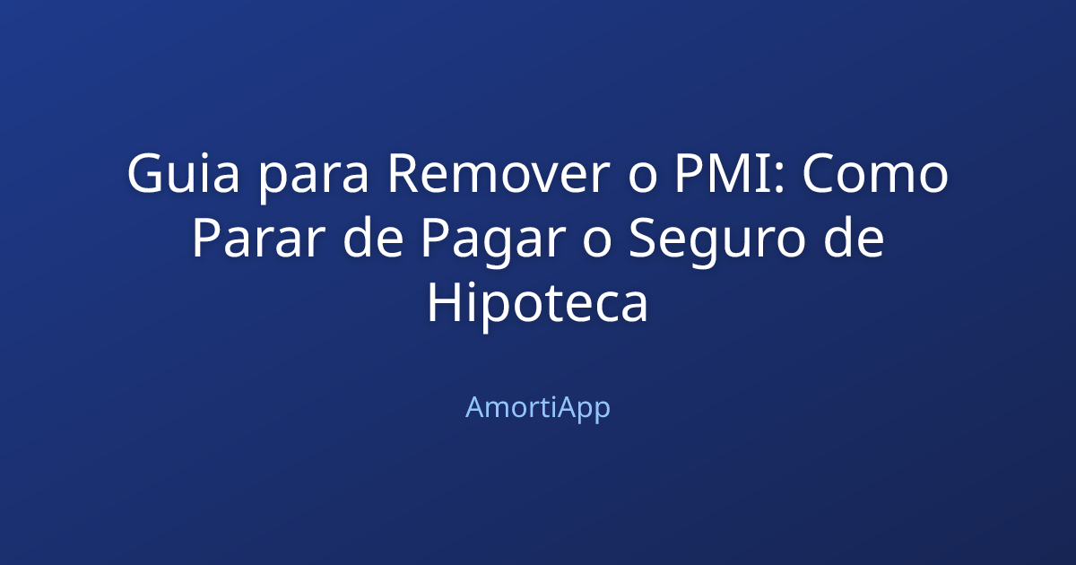 Guia para Remover o PMI: Como Parar de Pagar o Seguro de Hipoteca