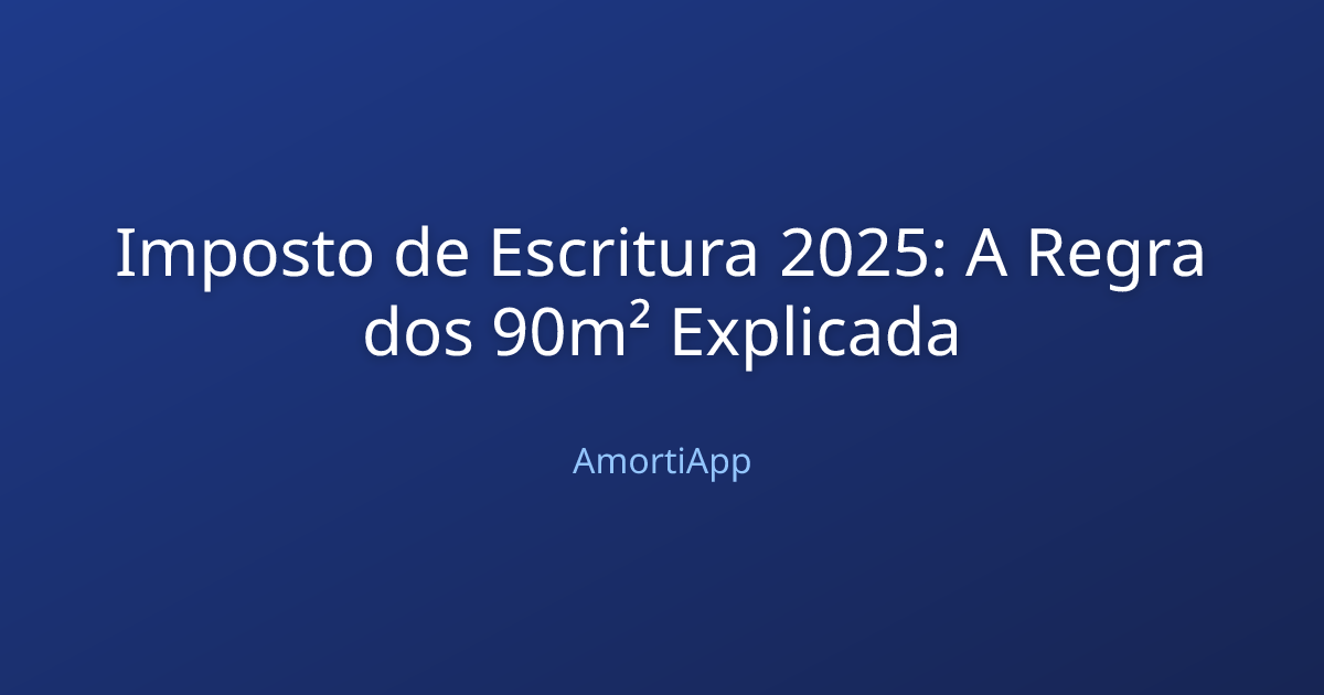 Imposto de Escritura 2025: A Regra dos 90m² Explicada