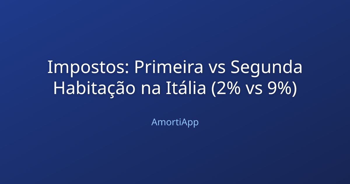 Impostos: Primeira vs Segunda Habitação na Itália (2% vs 9%)