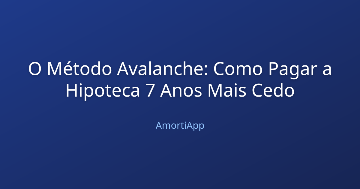 O Método Avalanche: Como Pagar a Hipoteca 7 Anos Mais Cedo