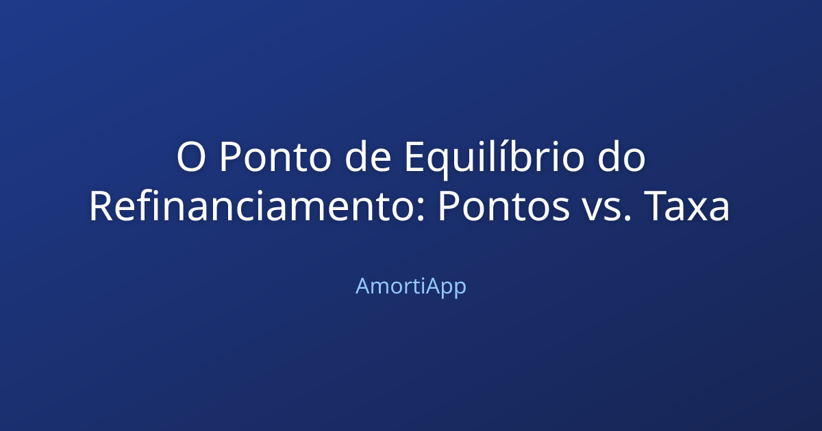 O Ponto de Equilíbrio do Refinanciamento: Pontos vs. Taxa