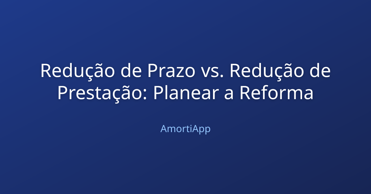 Redução de Prazo vs. Redução de Prestação: Planear a Reforma