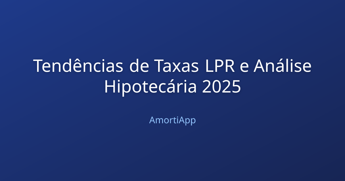 Tendências de Taxas LPR e Análise Hipotecária 2025
